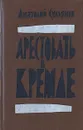 Арестовать в Кремле - Сульянов Анатолий Константинович