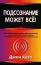 Подсознание может все! - Джон Кехо