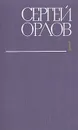 Сергей Орлов. Собрание сочинений в трех томах. Том 1 - Сергей Орлов