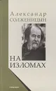 На изломах - Солженицын Александр Исаевич, Солженицына Наталья Дмитриевна