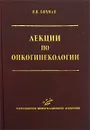 Лекции по онкогинекологии - Я. В. Бохман