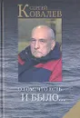 О том, что есть и было… - Ковалев Сергей Никитич