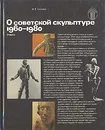 О советской скульптуре 1960-1980. Очерки - И. Е. Светлов