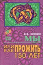 Мы, или Как прожить 150 лет - В. В. Литвин