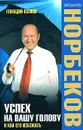 Успех на вашу голову и как его избежать - Мирзакарим Норбеков, Геннадий Волков