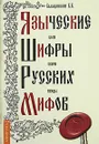 Языческие шифры русских мифов. Боги, звери, птицы - Б. Б. Баландинский