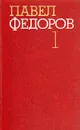 Павел Федоров. Собрание сочинений в четырех томах. Том 1 - Павел Федоров