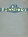 В. Г. Короленко. Избранные произведения - В. Г. Короленко