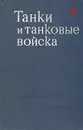 Танки и танковые войска - Л. Сергеев,А. Белоновский,П. Скачко,П. Орешкин