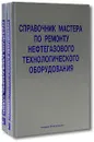 Справочник мастера по ремонту нефтегазового технологического оборудования (комплект из 2 книг) - В. Ф. Бочарников