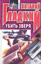 Убить зверя - Виталий Гладкий