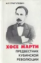 Хосе Марти. Предвестник кубинской революции - И. Р. Григулевич