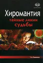 Хиромантия. Тайные линии судьбы - Т. А. Радченко