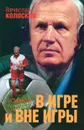 В игре и вне игры - Вячеслав Колосков