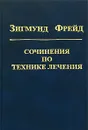 Зигмунд Фрейд. Собрание сочинений в 10 томах. Дополнительный том. Сочинения по технике лечения - Зигмунд Фрейд