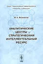 Аналитические центры - стратегический интеллектуальный ресурс - В. А. Филиппов