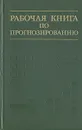 Рабочая книга по прогнозированию - Э. Араб-оглы,В. Горелова,Эдвард Араб-Оглы,Игорь Бестужев-Лада