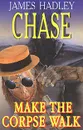 Make the Corpse Walk - James Hadley Chase