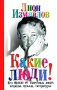 Какие люди! Вся правда об известных людях эстрады, музыки, литературы - Лион Измайлов