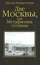 Две Москвы, или Метафизика столицы - Рустам Рахматуллин