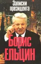Записки президента - Борис Ельцин