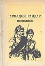 Аркадий Гайдар. Избранное - Аркадий Гайдар