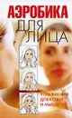 Аэробика для лица. Упражнения для кожи и мышц - Надеждина Вера