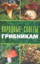 Народные советы грибникам - Г. А. Серикова