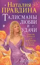 Талисманы любви и удачи. Средства фэншуй для привлечения счастья и успеха - Наталия Правдина