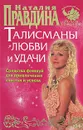 Талисманы любви и удачи. Средства фэншуй для привлечения счастья и успеха - Наталия Правдина