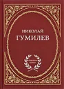 Николай Гумилев. Избранное - Николай Гумилев