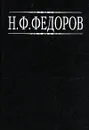 Н. Ф. Федоров. Собрание сочинений в 4 томах. Том 3 - Федоров Николай Федорович