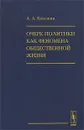 Очерк политики как феномена общественной жизни - А. А. Кокошин