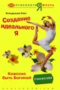 Создание идеального Я. Классно быть Богиней - Олег Кильдишев