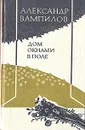 Дом окнами в поле - Александр Вампилов