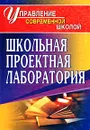 Школьная проектная лаборатория - Наталья Кашлева,Жанна Дмитриева,Татьяна Игнаткина