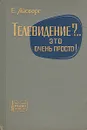 Телевидение?... Это очень просто! - Айсберг Евгений Давыдович