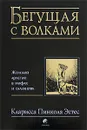 Бегущая с волками. Женский архетип в мифах и сказаниях - Кларисса Пинкола Эстес