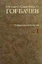 М. С. Горбачев. Собрание сочинений. Том 1. Ноябрь 1961 - февраль 1984 - М. С. Горбачев