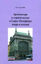 Архитектура и строительство в Санкт-Петербурге вчера и сегодня - Ю. Н. Казаков