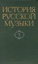 История русской музыки. В десяти томах. Том 5 - Юрий Келдыш,Т. Корженьянц,Ольга Левашева