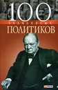 100 знаменитых политиков - Мирошникова Валентина Валентиновна, Мирошникова Дарья Сергеевна