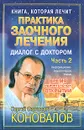 Практика заочного лечения. Диалог с Доктором. В 3 частях. Часть 2. Время удивительных открытий - С. С. Коновалов