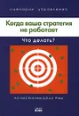 Когда ваша стратегия не работает. Что делать? - Джон Страхинич,Уолтер Куеммерль,Томас Дж. Уэйт,Пол Хэмп,Форд Хардинг,Дэниэл Б. Стоун,Джулия Кирби