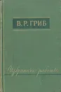 В. Р. Гриб. Избранные работы - В. Р. Гриб