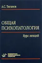 Общая психопатология - А. С. Тиганов