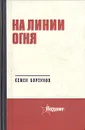 На линии огня - Семен Борзунов