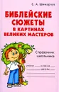 Библейские сюжеты в картинах великих мастеров. Справочник школьника - С. А. Шинкарчук