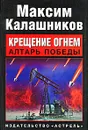 Крещение огнем. Алтарь победы - Максим Калашников