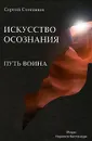 Путь воина. Искусство осознания - Сергей Степанов